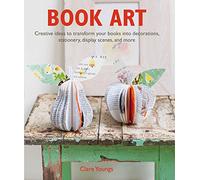 Book Art: Creative ideas to transform your books into decorations, stationery, display scenes, and more