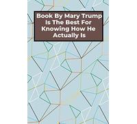 Book By Mary Trump Is The Best For Knowing How He Actually Is: Long (6 × 9 inches) Lined Notebook - 120 Pages- Diary,Journal, Personal Note, Gift for Him and Her
