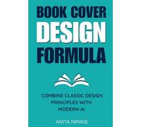 Book Cover Design Formula: Combine Classic Design Principles with Modern AI to Create Covers that Sell: 3 (Sell Books on Amazon)