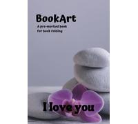 Book Folding for Everyone: Pre-Marked Pages for Stunning Book Folding, With the Phrase "I love you" (No Measuring Needed)
