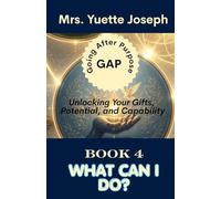 Book Four - WHAT CAN I DO?: Unlocking Your Gifts, Potential, and Capability (GAP Going After Purpose-THE FIVE QUESTIONS OF DESTINY Discovering Your ... Origin, Purpose, Ability, and Destiny in God)