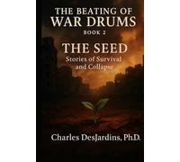 Book II: THE BEATING OF WAR DRUMS - The Seed: Two Paths: A Tale of Survival and a Tale of Collapse (The Beating of War Drums: A Trilogy on Survival, Choice, and Prevention)