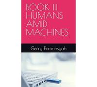 BOOK III HUMANS AMID MACHINES