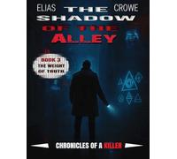 Book III - The Weight of Truth: Chronicles of a Killer - A Noir Psychological Thriller of Mind Control, Urban Conspiracy, and a City That Warps Reality (The Shadow of the Alley)