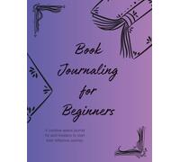 Book Journaling for Beginners: A creative space journal for avid Readers to begin their reflective journey