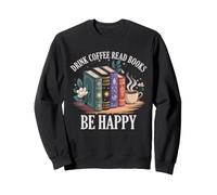 Book Lover Reading Nerd Drink Coffee Read Books Be Happy Sweatshirt