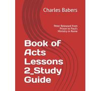 Book of Acts Lessons 2_Study Guide: Peter Released from Prison to Paul’s Ministry in Rome (Book of Acts Lessons Series)