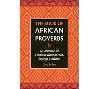 Book of African Proverbs, The: A Collection of Timeless Wisdom, Wit, Sayings & Advice