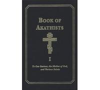 Book of Akathists Volume I: To Our Saviour, the Mother of God and Various Saints: 1