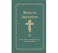 Book of Akathists Volume II: To Our Saviour, the Holy Spirit, the Mother of God, and Various Saints: 2