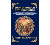 Book of Baruch of the Gnostics: The Ancient Esoteric Vision of Creation - A Profound Exploration of Early Christian Mysticism, Secret Knowledge & The ... Hardcover Edition For Easy Reading) (296)