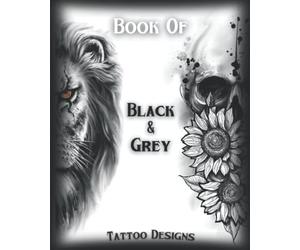 Book Of Black&Grey Tattoo Designs: Inspirational and Modern Artworks | Over 40 Black Tattoo Designs For Women and Men |