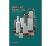 Book of Branding : a guide to creating brand identity for start-ups and beyond