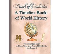 Book of Centuries A Timeline book of World History Timeline Notebook A Blank Time Line from 5000 BC to the Present