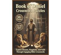 Book of Daniel Crossword Puzzles | 50+ Puzzles | For All Ages!: Explore Dreams, Kingdoms, and Faith Through Engaging Bible Crosswords