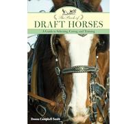 The Book of Draft Horses: A Guide to Selecting, Caring, and Training