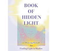 Book of Hidden Light: 10 Drawing Rituals for Finding Light in Shadow (Awakening the Artist - creative workbooks)