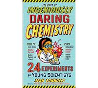 Book of Ingeniously Daring Chemistry, The: 24 Experiments for Young Scientists: 1 (Irresponsible Science)
