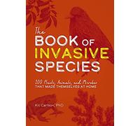 BOOK OF INVASIVE SPECIES SC: 100 Plants, Animals, and Microbes That Made Themselves at Home