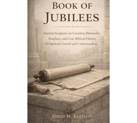 Book of Jubilees: Ancient Scripture on Creation, Patriarchs, Prophecy, and Lost Biblical History for Spiritual Growth and Understanding