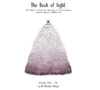 Book of Light, The: The Nature of God, the Structure of Consciousness, and the Universe Within You: Book One: 1