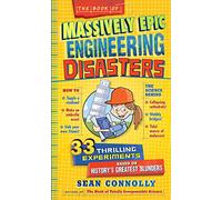Book of Massively Epic Engineering Disasters, The: 33 Thrilling Experiments Based on History's Greatest Blunders (Irresponsible Science)