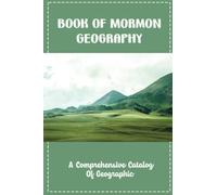 Book Of Mormon Geography: A Comprehensive Catalog Of Geographic
