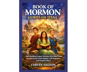 BOOK OF MORMON STORIES FOR TEENS: Faith-Building Scripture Narratives With Moral Lessons, Spiritual Growth, Youth Guidance, LDS Inspiration, and Gospel Values