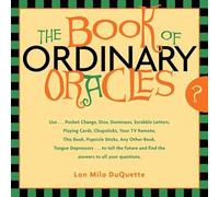 Book of Ordinary Oracles: Use Pocket Change, Popsicle Sticks, a Tv Remote, This Book, and More to Predict the Future and Answer Your Questions.