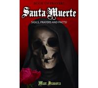 Book Of Prayers Santa Muerte (Second Part): Sigils, Novena And Pacts!: 2 (Holy Death Collection)