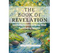 Book of Revelation Bible Study Guide: Understanding Scripture’s Final Message Without Fear, Confusion, or Speculation