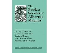 Book of Secrets of Albertus Magnus: Of the Virtues of Herbs, Stones, and Certain Beasts, Also a Book of the Marvels of the World