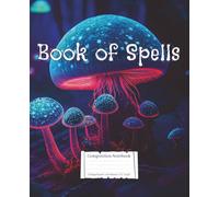 Book of Spells Composition Notebook - Bioluminescent Mushrooms: Journal for Spell Writing, Tarot Readings, Moon Phases, Manifestation & Creative Expression | College Rule | 7.5" x 9.25" | 110 Pages