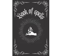 Book of Spells: My witchy spells, notebook to write down spells, rituals and potions. For all your Witchcraft and Magic