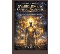 BOOK OF SYMBOLISM AND SPIRITUAL AWARENESS: The Divine Pattern Code: How to Recognize God’s Guidance in Everyday Life and Understanding Language of Signs and Symbols