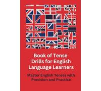 Book of Tense Drills for English Language Learners: Master English Tenses with Precision and Practice