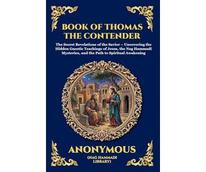 Book of Thomas the Contender: The Secret Revelations of the Savior - Uncovering the Hidden Gnostic Teachings of Jesus, the Nag Hammadi Mysteries, and ... 40 (Library of Alexandria - Esoteric)