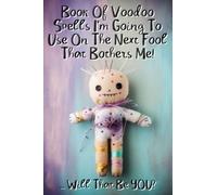 Book Of Voodoo Spells I'm Going To Use On The Next Fool That Bothers Me: Prank Notebook With Funny Cover For A Joke Gift