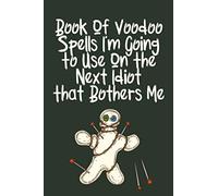 Book Of Voodoo Spells I'm Going To Use On The Next Idiot That Bothers Me: Notebook / Journal