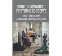 Book On Advanced Rhythmic Concepts: Tools For Expanding A Musician's Rhythmic Repertoire