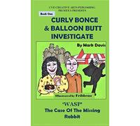 (BOOK ONE) Curly Bonce & Balloon Butt Investigate: "WASP" The Case Of The Missing Rabbit: 1