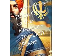 Book One of the Khalsa: - The Lion Rises: Book One of the Khalsa Legacy Series: The Birth of the Warrior Spirit