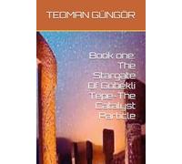 Book one: The Stargate Of Göbekli Tepe-The Catalyst Particle (“The Elysian Legacy”)
