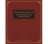 Book That Started it All, The: The Original Working Manuscript of Alcoholics Anonymous