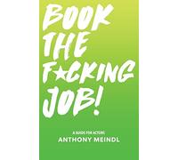 Book The Fucking Job!: A Guide for Actors