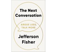 The Next Conversation : Argue Less, Talk More