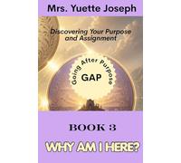 Book Three - WHY AM I HERE?: Discovering Your Purpose and Assignment (GAP Going After Purpose-THE FIVE QUESTIONS OF DESTINY Discovering Your Identity, Origin, Purpose, Ability, and Destiny in God)