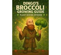 Book Title: Dingo’s Broccoli Growing Guide: The Ultimate Plant Sexing Handbook for Backyard Legends (Dingo’s Broccoli Club)