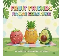 Book Title: Fruit Friends Kawaii Coloring: Subtitle: 40 Cute Fruit Characters to Color