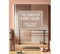 Book title: The Power of Barre Fusion: The Power of Barre Fusion: Strength, Flexibility, and Balance for a Stronger You